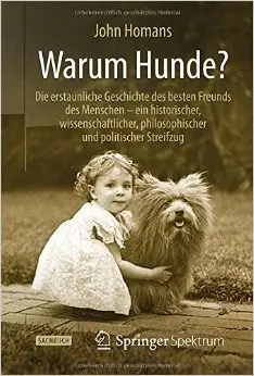 Warum Hunde?: Die erstaunliche Geschichte des besten Freunds des Menschen