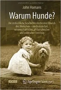 Warum Hunde?: Die erstaunliche Geschichte des besten Freunds des Menschen