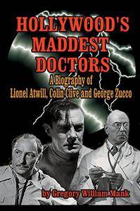 Hollywood's Maddest Doctors: Lionel Atwill, Colin Clive, George Zucco