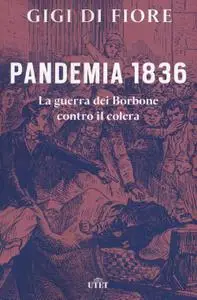 Gigi Di Fiore - Pandemia 1836. La guerra dei Borbone contro il colera
