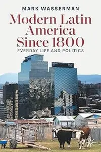 Modern Latin America Since 1800: Everyday Life and Politics