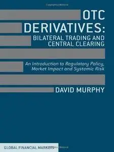 OTC Derivatives: Bilateral Trading and Central Clearing: An Introduction to Regulatory Policy, Market Impact and Systemic Risk