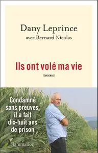 Dany Leprince, "Ils ont volé ma vie: Condamné sans preuves, il a fait dix-huit ans de prison"