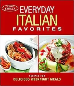 Everyday Italian Favorites: Recipes for Delicious Weeknight Meals