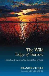 The Wild Edge of Sorrow: Rituals of Renewal and the Sacred Work of Grief