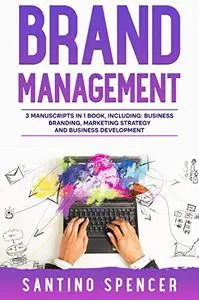 Brand Management: 3-in-1 Guide to Master Business Branding, Brand Strategy, Employer Branding & Brand Identity