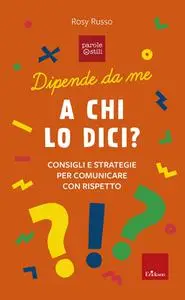 Rosy Russo - Dipende da me. A chi lo dici? Consigli e storie per comunicare con rispetto