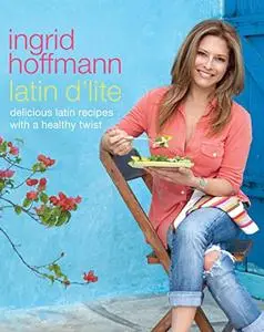 Latin D'Lite: Deliciously Healthy Recipes With a Latin Twist