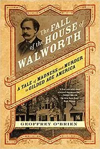 The Fall of the House of Walworth: A Tale of Madness and Murder in Gilded Age America