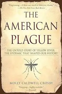 The American Plague: The Untold Story of Yellow Fever, The Epidemic That Shaped Our History