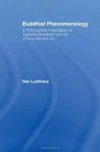 Buddhist Phenomenology: A Philosophical Investigation of Yogacara Buddhism and the Ch'eng Wei-shih Lun by Dan Lusthaus