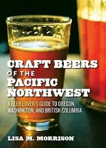 Craft Beers of the Pacific Northwest: A Beer Lover's Guide to Oregon, Washington, and British Columbia (repost)