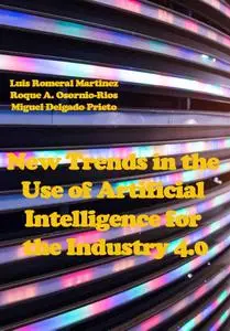 "New Trends in the Use of Artificial Intelligence for the Industry 4.0" ed. by Luis Romeral Martinez, Roque A. Osornio-Rios, Mi
