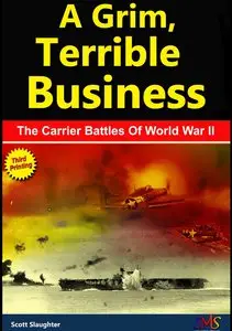 A Grim, Terrible Business: The Carrier Battles Of World War II