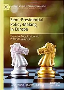 Semi-Presidential Policy-Making in Europe: Executive Coordination and Political Leadership