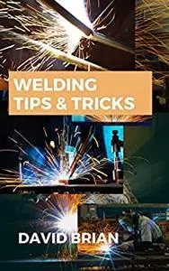 Welding Tips & Tricks: All You Need To Know About Welding