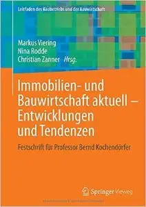 Immobilien- und Bauwirtschaft aktuell - Entwicklungen und Tendenzen: Festschrift für Professor Bernd Kochendörfer 