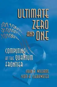 Ultimate Zero and One Computing at the Quantum Frontier Ultimate Zero and One Computing at the Quantum Frontier