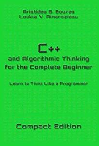 C++ and Algorithmic Thinking for the Complete Beginner - Compact Edition: Learn to Think Like a Programmer