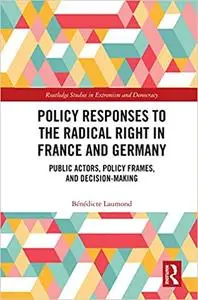 Policy Responses to the Radical Right in France and Germany: Public Actors, Policy Frames, and Decision-Making