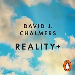 Reality+: Virtual Worlds and the Problems of Philosophy [Audiobook] (Repost)
