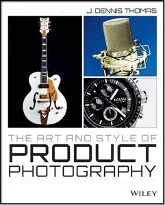 The Art and Style of Product Photography by J. Dennis Thomas