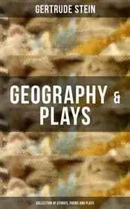 «GEOGRAPHY & PLAYS (Collection of Stories, Poems and Plays)» by Gertrude Stein