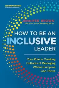 How to Be an Inclusive Leader: Your Role in Creating Cultures of Belonging Where Everyone Can Thrive, 2nd Edition