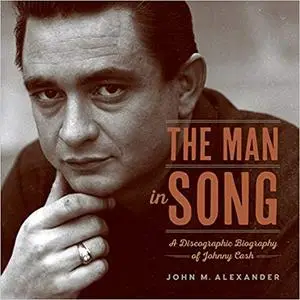 The Man in Song: A Discographic Biography of Johnny Cash