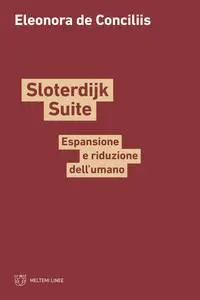 Eleonora De Conciliis - Sloterdijk Suite. Espansione e riduzione dell'umano