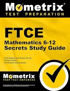 FTCE Mathematics 6-12 Secrets Study Guide: FTCE Subject Test Review for the Florida Teacher Certification Examinations