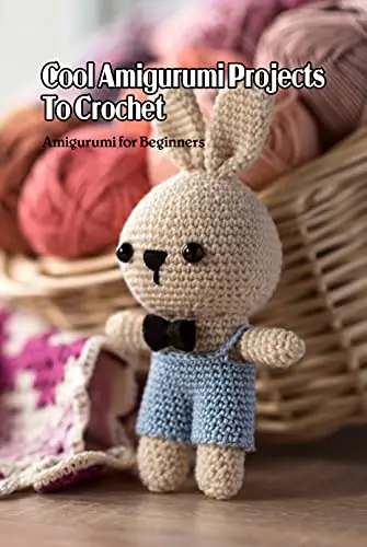 Cool Amigurumi Projects To Crochet: Amigurumi for Beginners