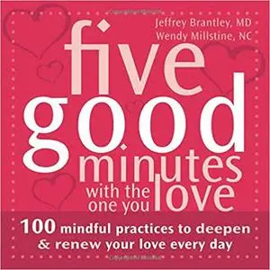 Five Good Minutes with the One You Love: 100 Mindful Practices to Deepen and Renew Your Love Everyday