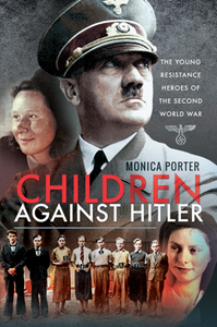 Children Against Hitler : The Young Resistance Heroes of the Second World War