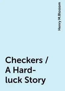 «Checkers / A Hard-luck Story» by Henry M.Blossom