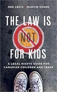 The Law Is (Not) for Kids: A Legal Rights Guide for Canadian Children and Teens