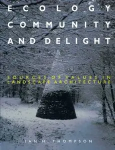 Ecology, Community and Delight: An Inquiry into Values in Landscape Architecture