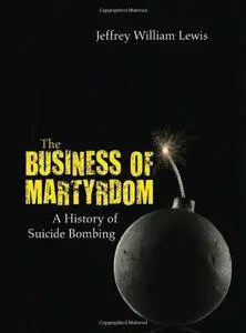 The Business of Martyrdom: A History of Suicide Bombing