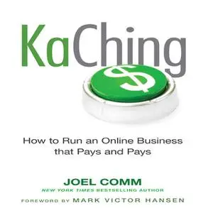 «KaChing: How to Run an Online Business that Pays and Pays» by Joel Comm
