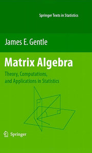 Matrix Algebra: Theory, Computations, and Applications in Statistics by James E. Gentle [Repost]
