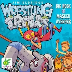 «Wrestling Trolls: Big Rock and the Masked Avenger» by Jim Eldridge