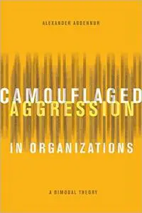 Camouflaged Aggression in Organizations: A Bimodal Theory
