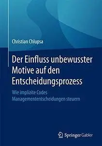 Der Einfluss unbewusster Motive auf den Entscheidungsprozess: Wie implizite Codes Managemententscheidungen steuern