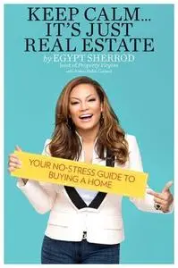 Keep Calm . . . It's Just Real Estate: Your No-Stress Guide to Buying a Home