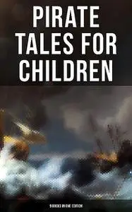 «Pirate Tales for Children (9 Books in One Edition)» by Arthur Conan Doyle, Charles Dickens, Daniel Defoe, Edgar Allan P