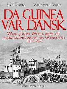 «Da Guinea var dansk. Wulff Joseph Wulffs breve og dagbogsoptegnelser fra Guldkysten. 1836-1942» by Carl Behrens,Wulff J