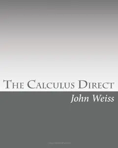 The Calculus Direct: An intuitively Obvious Approach to a Basic Understanding of the Calculus for the Casual Observer (Repost)