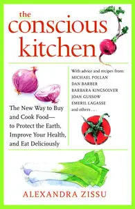 The Conscious Kitchen: The New Way to Buy and Cook Food - to Protect the Earth, Improve Your Health, and Eat... (repost)