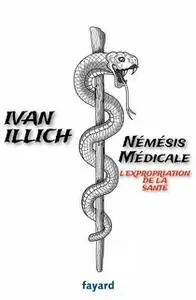 Ivan Illich, "Némésis médicale, l'expropriation de la santé"