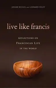 Live Like Francis: Reflections on Franciscan Life in the World